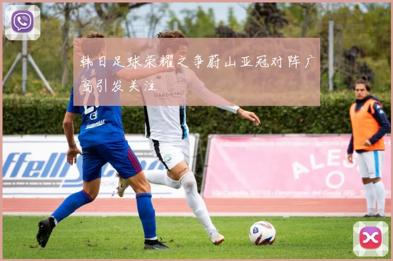 韩日足球荣耀之争蔚山亚冠对阵广岛引发关注
