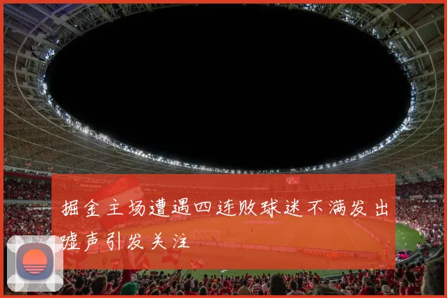 掘金主场遭遇四连败球迷不满发出嘘声引发关注